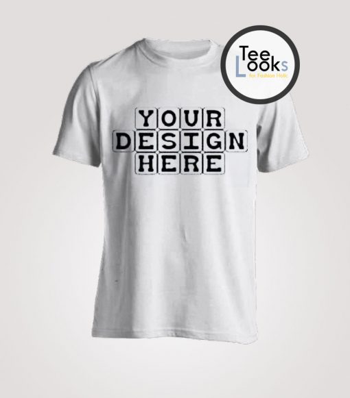 Your Design Here T-Shirt