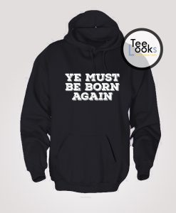 ye must be born again trending hoodie