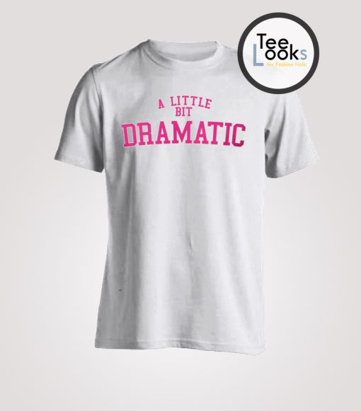 A Little Bit Dramatic T-shirt