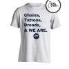 Chains Tattoos Dreads And We Are T-shirt