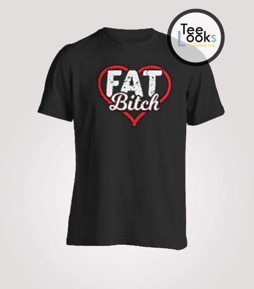 Fat Bitch 2 T-shirt