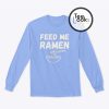 Feed Me Ramen Funny Sweatshirt