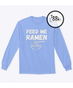 Feed Me Ramen Funny Sweatshirt