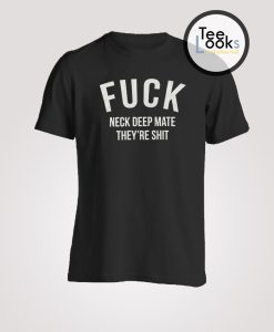 Fuck Neck Deep Mate They're Shit T-Shirt