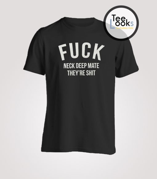 Fuck Neck Deep Mate They're Shit T-Shirt