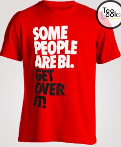 Get Over IT Some People Are Bi T-shirt