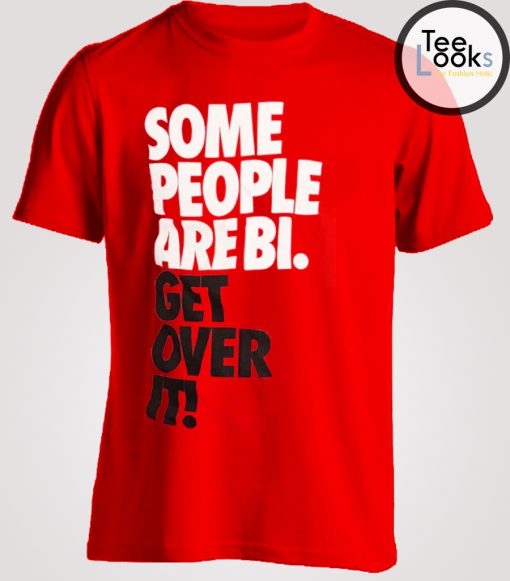 Get Over IT Some People Are Bi T-shirt