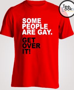 Get Over It Some People Are Gay T-shirt