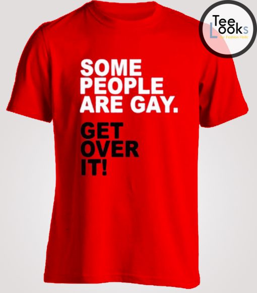 Get Over It Some People Are Gay T-shirt