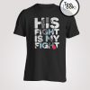 His Fight  Is My Fight T-Shirt