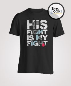 His Fight  Is My Fight T-Shirt