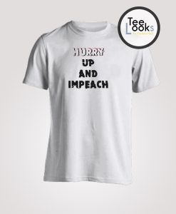 Hurry Up And Impeach T-Shirt