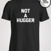 Not A Hugger Text T-shirt