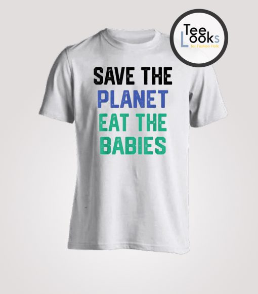 Save The Planet Eat The Babies T-shirt