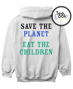 Save The Planet Eat The Children Hoodie