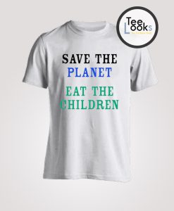 Save The Planet Eat The Children T-shirt
