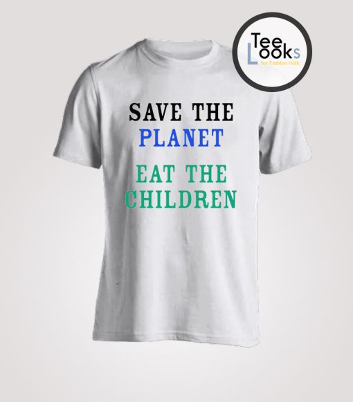 Save The Planet Eat The Children T-shirt