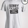 Sorry I'm Late I Didnt Want To Come T-shirt