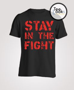 Stay In The Fight T-shirt