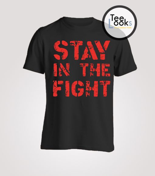 Stay In The Fight T-shirt