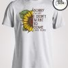 Sunflower Sorry I'm Late I Didnt Want To Come T-shirt