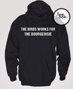 The Bird Work For The Bourgeoisie Hoodie