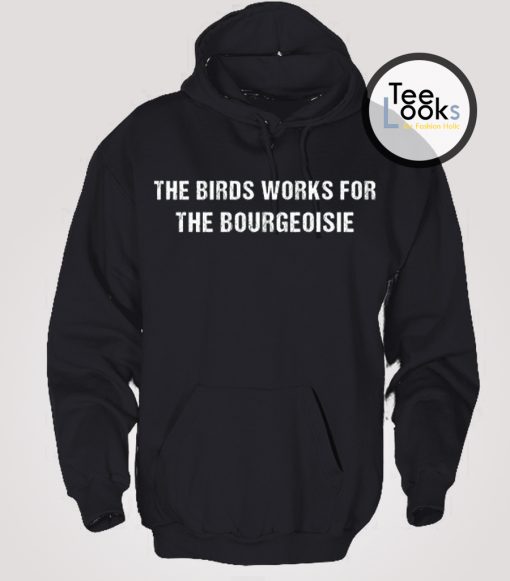 The Bird Work For The Bourgeoisie Hoodie