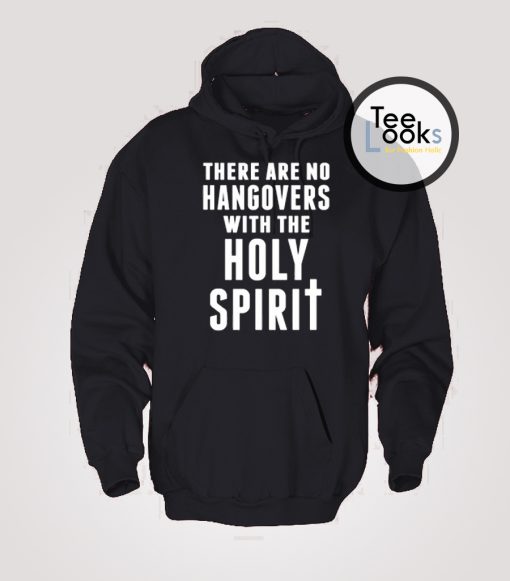 There Are No Hangovers With The Holy Spirit Hoodie