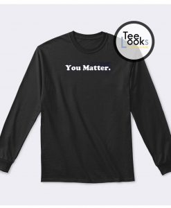 You Matter White Text Sweatshirt