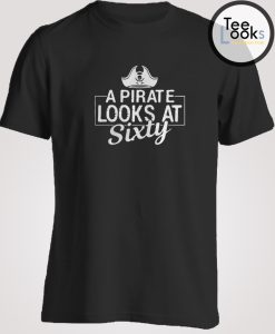 A Pirate Looks At Sixty T-shirt