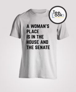 A Woman's Place Is In The House And Senate Unisex Shirt