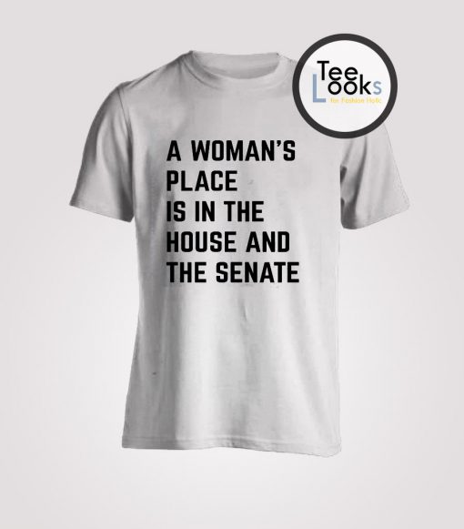 A Woman's Place Is In The House And Senate Unisex Shirt