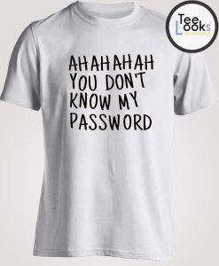 Ahahaha You Dont Know My Password T-shirt