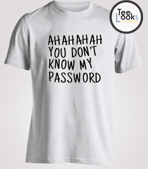 Ahahaha You Dont Know My Password T-shirt