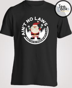 Ain't No Laws When You're Drinking With Claus T-Shirt