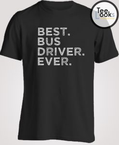 Best Bus Driver Ever T-shirt