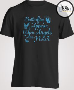 Butterflies Appear When Angels Are Near T-Shirt