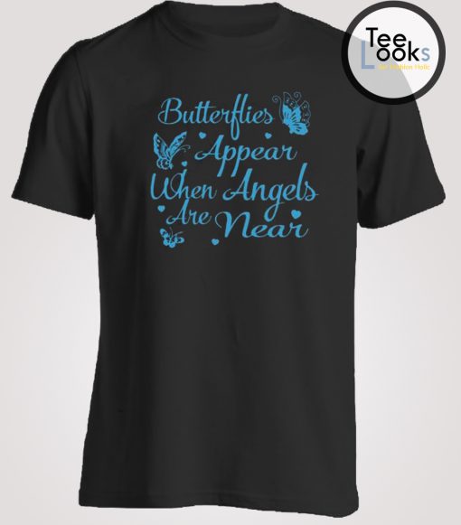 Butterflies Appear When Angels Are Near T-Shirt