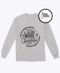Dreaming Of A White Christmas Sweatshirt