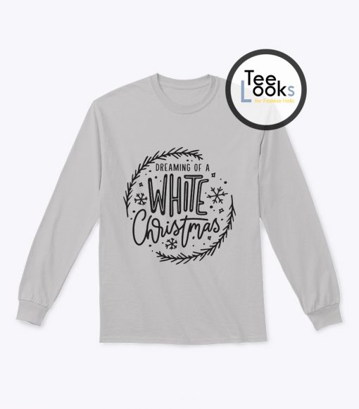 Dreaming Of A White Christmas Sweatshirt