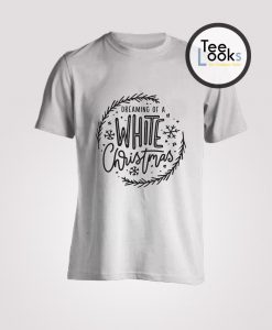 Dreaming Of A White Christmas shirt