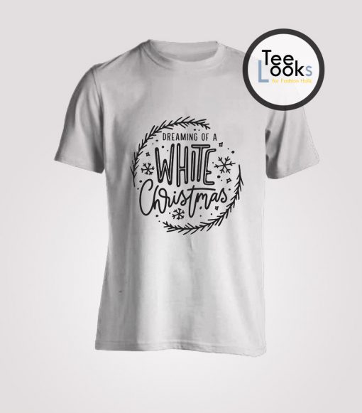 Dreaming Of A White Christmas shirt