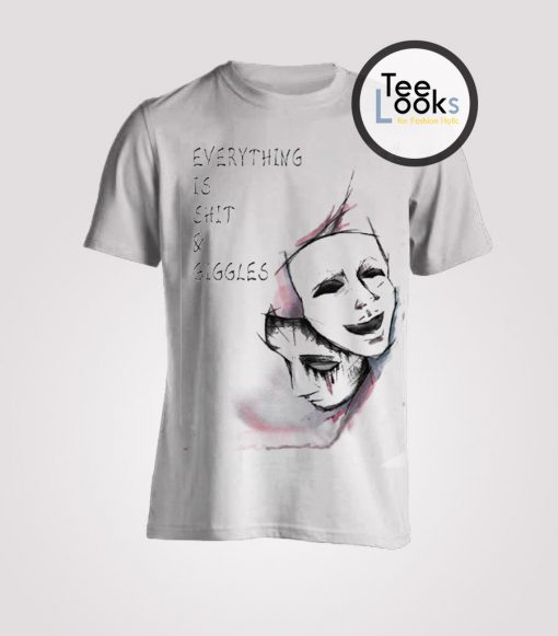 Everything is shit and giggles T-shirt