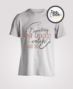 Expecting our greatest catch T-shirt