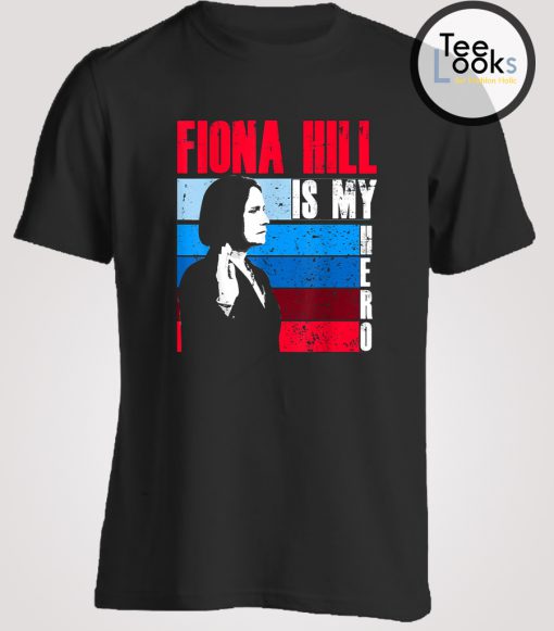 Fiona Hill is my Hero t-shirt