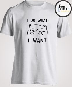 I Do What I Want T-shirt