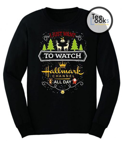 I Just Want To Watch Hallmark Channel All Day Sweatshirt