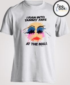 I Ran Into Tammy Faye Bakker At the Mall T-shirt