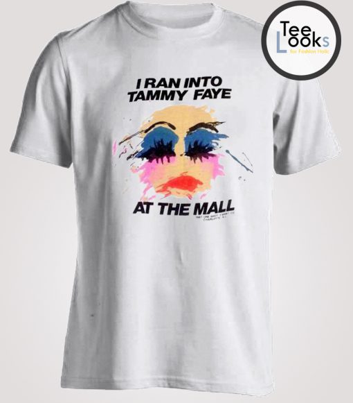 I Ran Into Tammy Faye Bakker At the Mall T-shirt