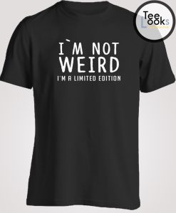 I am Not Weird I am Limited Edition T-shirt